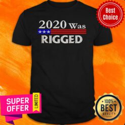 Premium 2020 Was Rigged Shirt