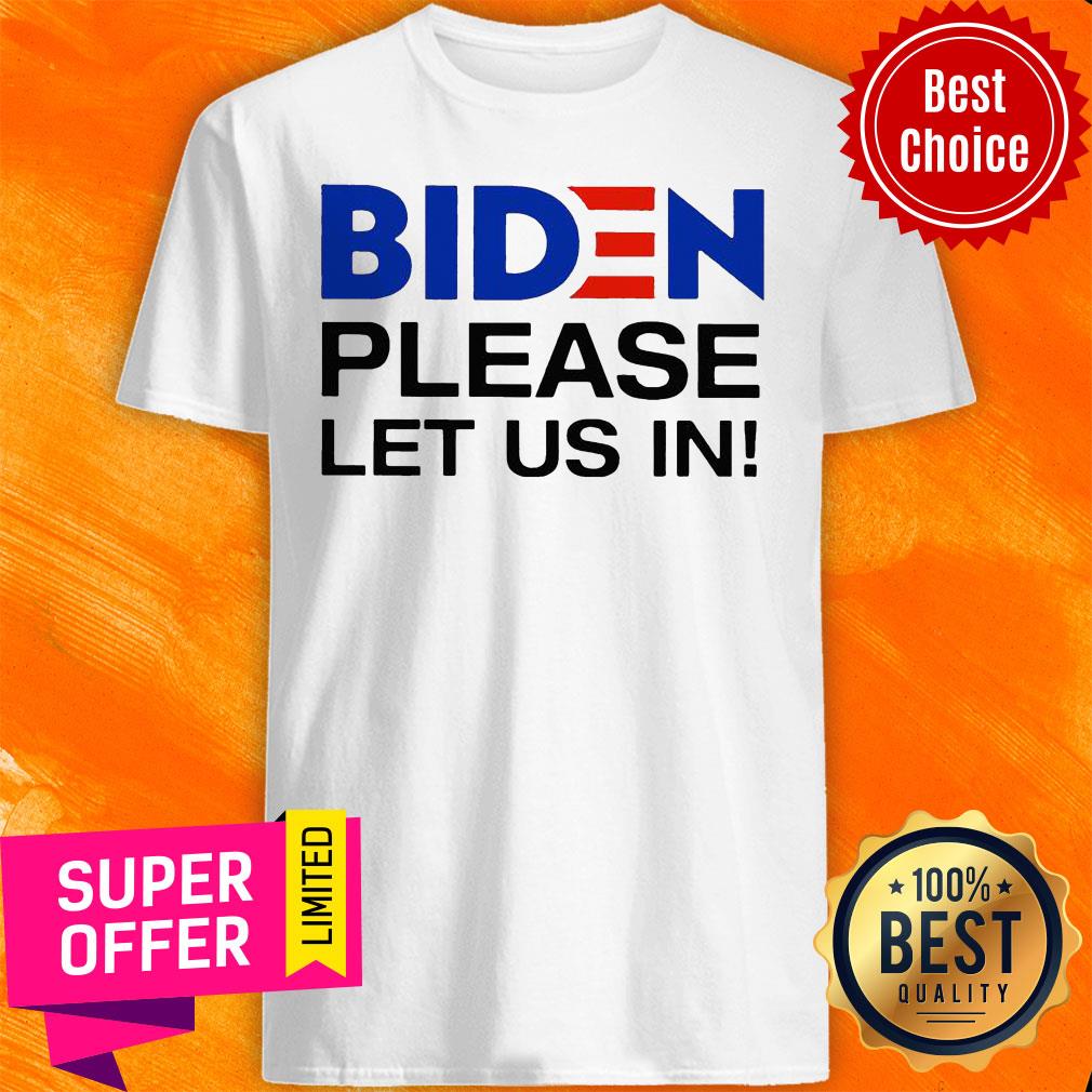 Premium Biden Please Let Us In Shirt Premium Biden Please Let Us In Shirt