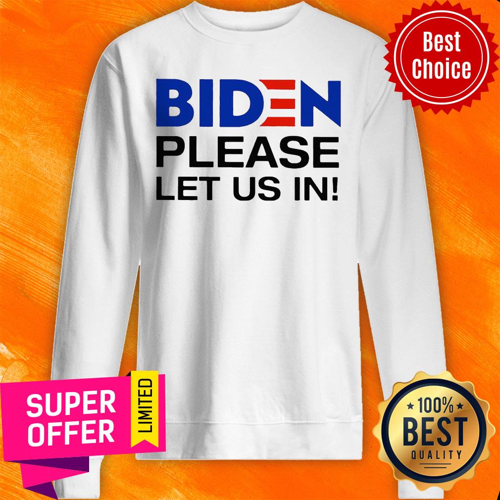 Premium Biden Please Let Us In Sweatshirt Premium Biden Please Let Us In Sweatshirt