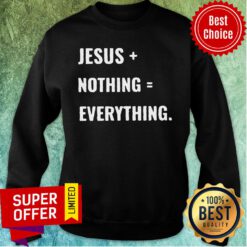 Premium Jesus Plus Nothing Equal Everything Sweatshirt