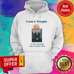 Premium Laura Tingle Is Not Having Any Of Your Shit Hoodie