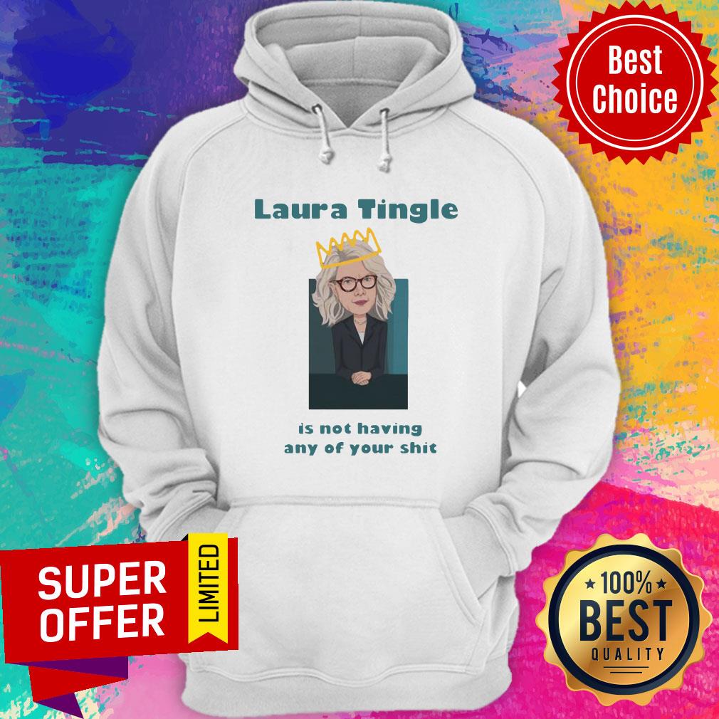 Premium Laura Tingle Is Not Having Any Of Your Shit Hoodie Premium Laura Tingle Is Not Having Any Of Your Shit Hoodie