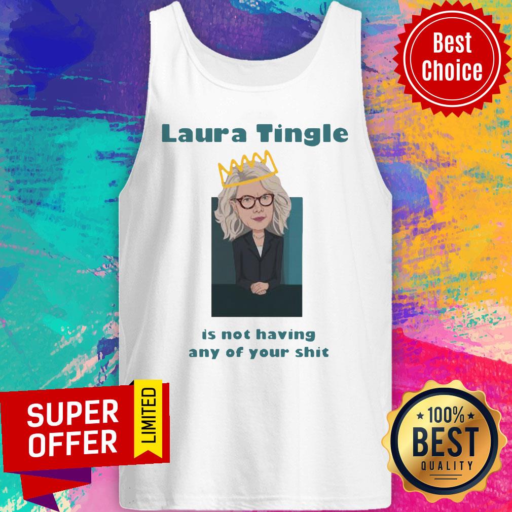 Premium Laura Tingle Is Not Having Any Of Your Shit Tank Top Premium Laura Tingle Is Not Having Any Of Your Shit Tank Top