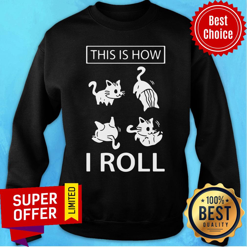 Premium This Is How I Roll Cat Sweatshirt Premium This Is How I Roll Cat Sweatshirt