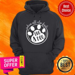 Premium When All Else Fails Hug A Dog Hoodie