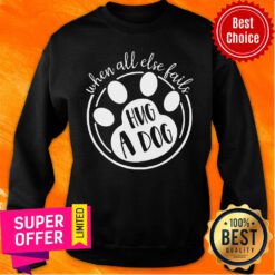 Premium When All Else Fails Hug A Dog Sweatshirt