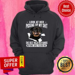 Rottweiler Look At Her Picking Up My Shit She Best Wash Her Hands Before She Feeds Me Hoodie