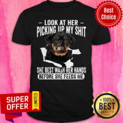 Rottweiler Look At Her Picking Up My Shit She Best Wash Her Hands Before She Feeds Me Shirt