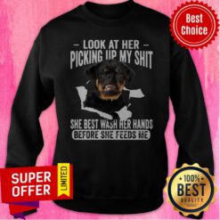 Rottweiler Look At Her Picking Up My Shit She Best Wash Her Hands Before She Feeds Me Sweatshirt