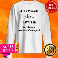 Si Tu N'as Pas De Mimi Dans Ta Vie Alors Tu Dois Vraiment T'ennuyer Sweatshirt