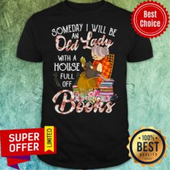Someday I Will Be An Old Lady With A House Full Off Books Shirt