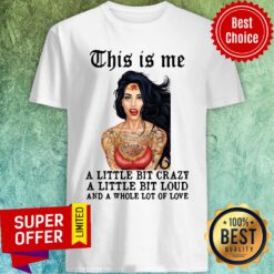 This Is Me A Little Bit Crazy A Little Bit Loud And A Whole Lot Of Love Shirt