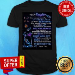To My Daughter When You Wrap Yourself Up In This Blanket I'll Always Be With You Shirt