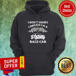 Top I Don't Snore I Dream I'm A Race Car Racing Hoodie
