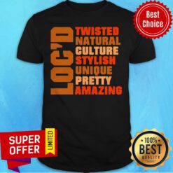 Top Locd Twisted Natural Culture Stylish Unique Pretty Amazing Shirt