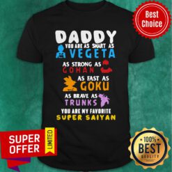 Vegeta As Strong As Gohan As Fast As Goku As Brave As Trunks You Are My Favorite Super Saiyan Shirt