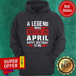 A Legend Was Born In April Happy Birthday To Me Hoodie