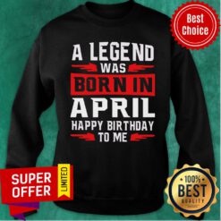 A Legend Was Born In April Happy Birthday To Me Sweatshirt