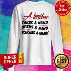 A Teacher Takes A Hand Opens A Mind Touches Heart Sweatshirt