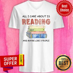 All I Care About Is Reading And Maybe Like 3 Book V-neck