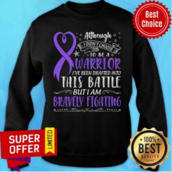 Although I Didn't Choose Warrior This Battle But I Am Bravely Fighting Sweatshirt