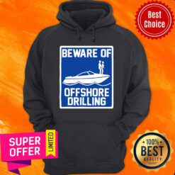 Awesome Beware Of Offshore Drilling Hoodie