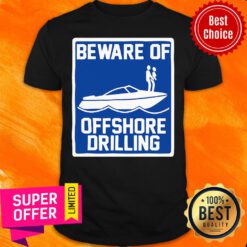Awesome Beware Of Offshore Drilling Shirt