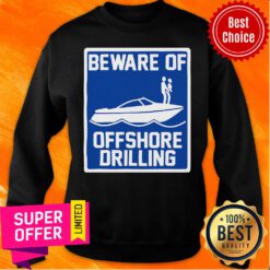 Awesome Beware Of Offshore Drilling Sweatshirt