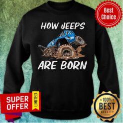 Awesome How Jeeps Are Born Sweatshirt