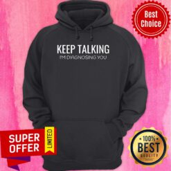 Awesome Keep Talking I'm Diagnosing You Hoodie