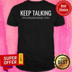 Awesome Keep Talking I'm Diagnosing You Shirt