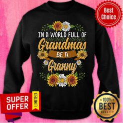 Be A Granny In A World Full Of Grandma Sweatshirt