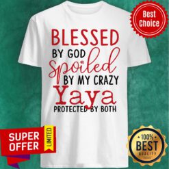 Blessed By God Spoiled By My Crazy Yaya Protected Shirt