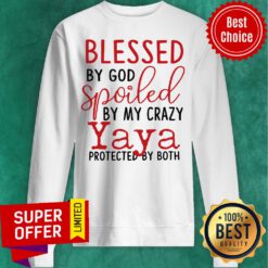 Blessed By God Spoiled By My Crazy Yaya Protected Sweatshirt