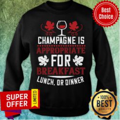 Champagne Is Appropriate For Breakfast Sweatshirt