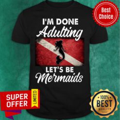 Cute I'm Done Adulting Let's Be Mermaids Flag Shirt