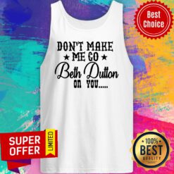 Don't Make Me Go Beth Dutton On You Tank Top