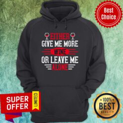 Either Give Me More Wine Or Leave Me Alone Hoodie