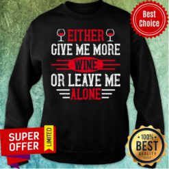 Either Give Me More Wine Or Leave Me Alone Sweatshirt