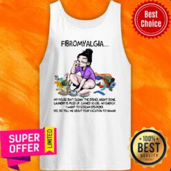 Fibromyalgia My House Isn't Clean The Dishes Aren't Done Laundry Is Piled Up Gained 10 LBS Tank Top
