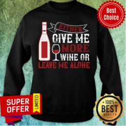 Funny Either Give Me More Wine Or Leave Me Alone Sweatshirt