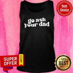 Funny Go Ask Your Dad Tank Top