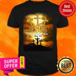 Funny God Jesus The Way The Truth The Life Shirt