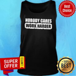Funny Nobody Cares Work Harder Tank top