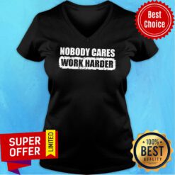 Funny Nobody Cares Work Harder V-neck