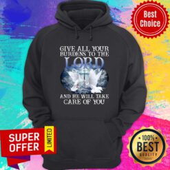 Give All Your Burdens To The Lord And He Will Take Care Hoodie