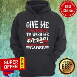 Give Me Wine To Wash Me Clean Of The Weather Cares Hoodie