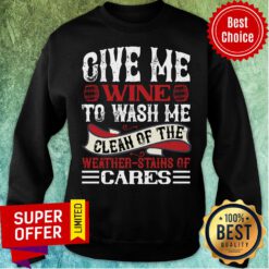 Give Me Wine To Wash Me Clean Of The Weather Cares Sweatshirt