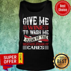 Give Me Wine To Wash Me Clean Of The Weather Cares Tank Top