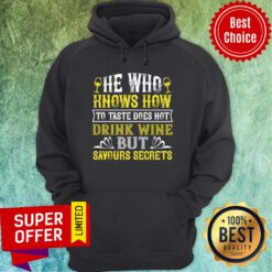 He Who Knows How To Taste Doesn't Drink Wine Hoodie